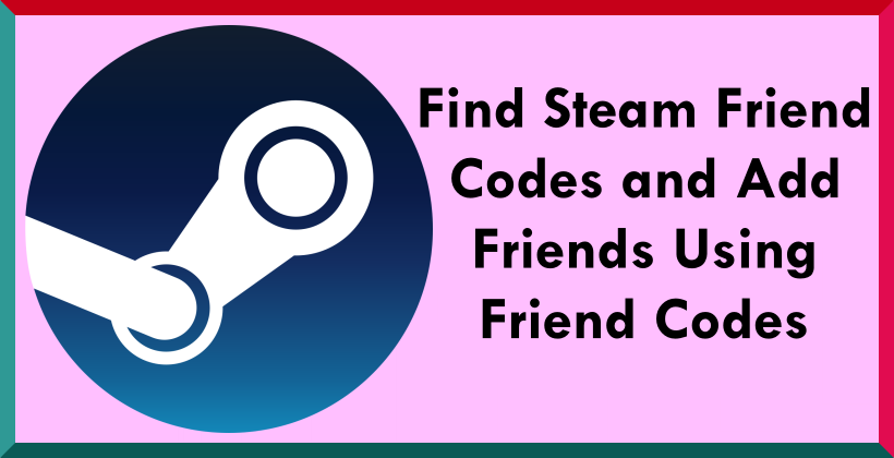 How to Find Steam Friend Codes and Add Friends using Friend Codes
