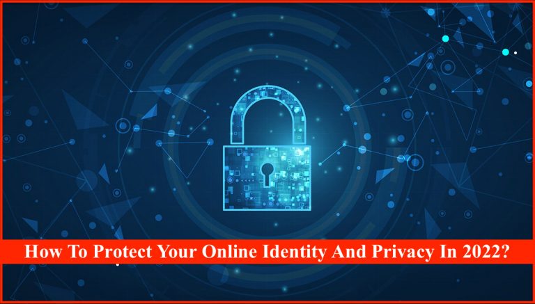 How To Protect Your Online Identity And Privacy In 2022?