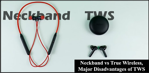 Neckband vs True Wireless, Major Disadvantages of TWS