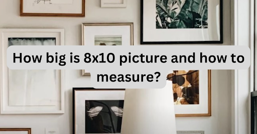 How big is 8x10 picture and how to measure